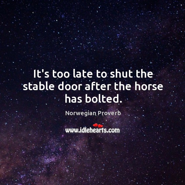 It’s too late to shut the stable door after the horse has bolted. Norwegian Proverbs Image