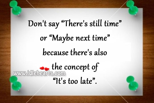 Don’t say “there’s still time” or “maybe next time” Image
