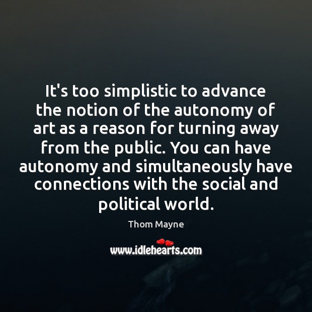 It’s too simplistic to advance the notion of the autonomy of art Thom Mayne Picture Quote