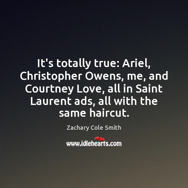 It’s totally true: Ariel, Christopher Owens, me, and Courtney Love, all in Zachary Cole Smith Picture Quote