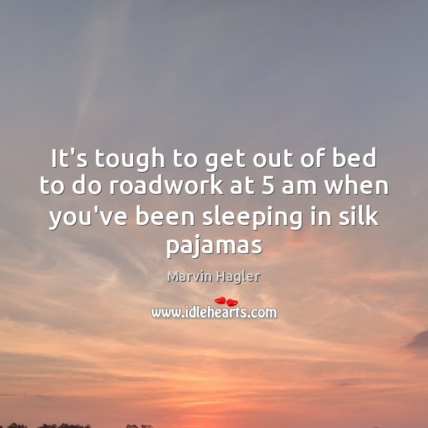 It’s tough to get out of bed to do roadwork at 5 am Marvin Hagler Picture Quote