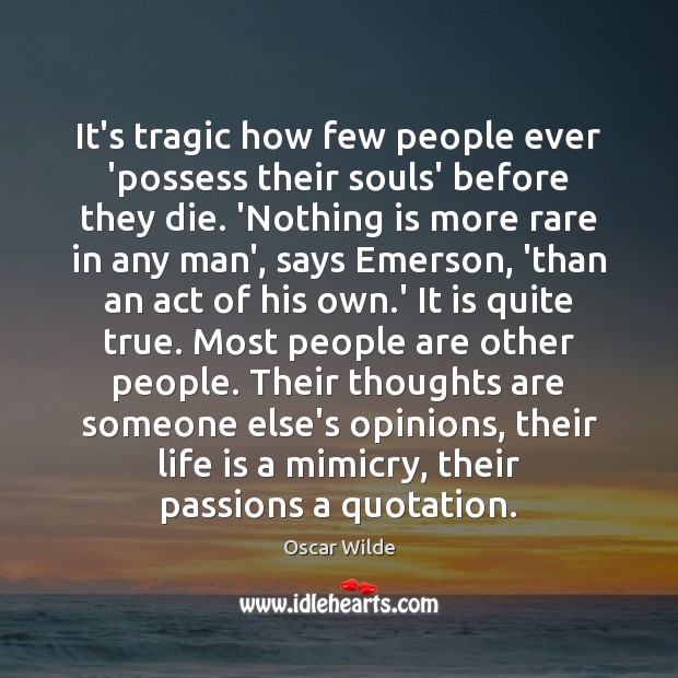 It’s tragic how few people ever ‘possess their souls’ before they die. Image