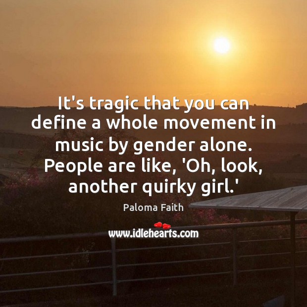It’s tragic that you can define a whole movement in music by Paloma Faith Picture Quote