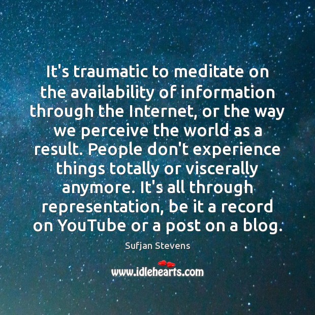 It’s traumatic to meditate on the availability of information through the Internet, Sufjan Stevens Picture Quote