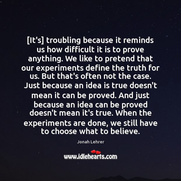 [It’s] troubling because it reminds us how difficult it is to prove Jonah Lehrer Picture Quote