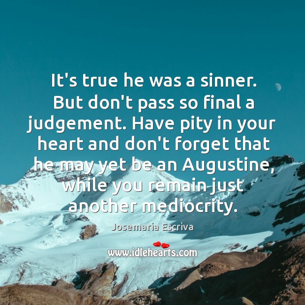 It’s true he was a sinner. But don’t pass so final a 