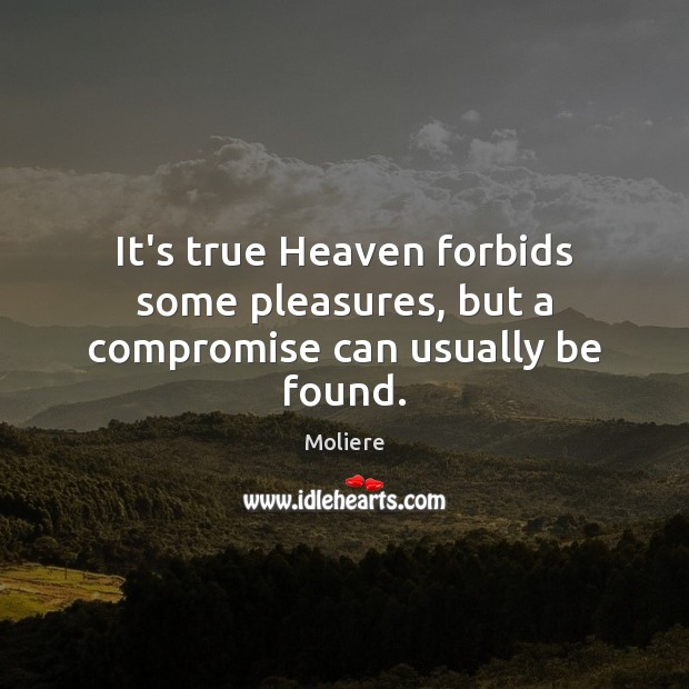 It’s true Heaven forbids some pleasures, but a compromise can usually be found. Image