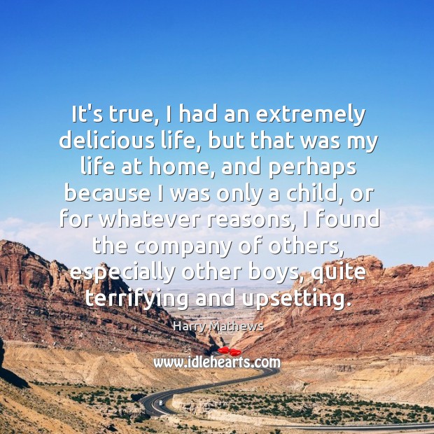 It’s true, I had an extremely delicious life, but that was my Harry Mathews Picture Quote