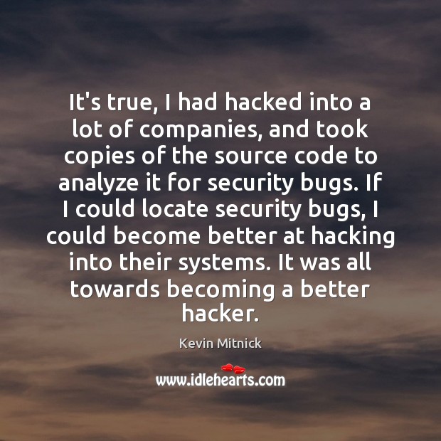 It’s true, I had hacked into a lot of companies, and took Kevin Mitnick Picture Quote