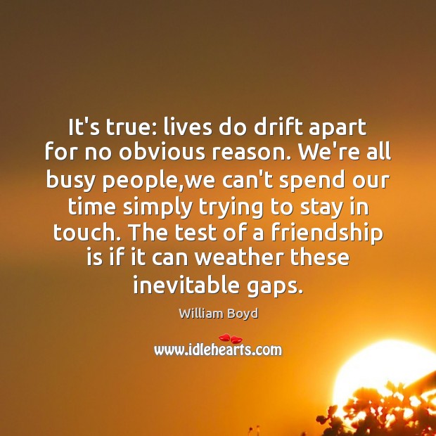 It’s true: lives do drift apart for no obvious reason. We’re all William Boyd Picture Quote