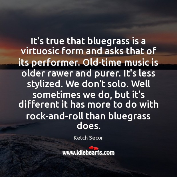 It’s true that bluegrass is a virtuosic form and asks that of Ketch Secor Picture Quote
