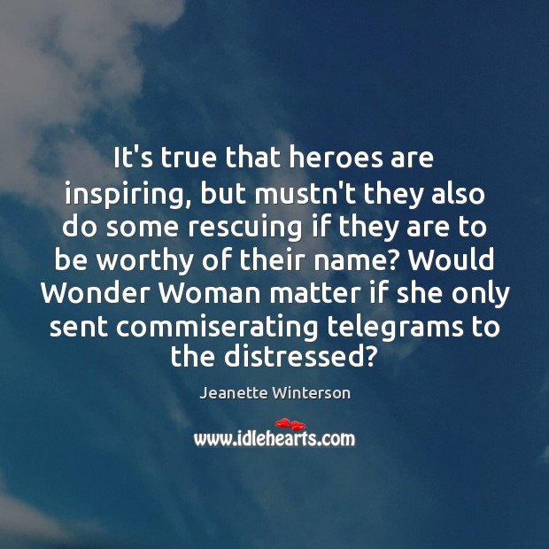 It’s true that heroes are inspiring, but mustn’t they also do some Image