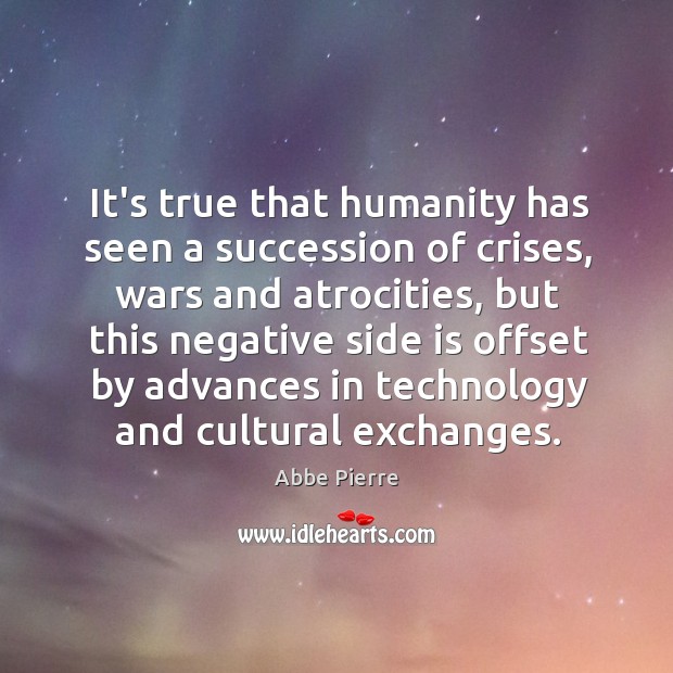 It’s true that humanity has seen a succession of crises, wars and Abbe Pierre Picture Quote