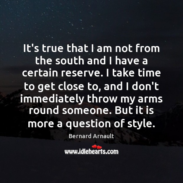 It’s true that I am not from the south and I have Bernard Arnault Picture Quote