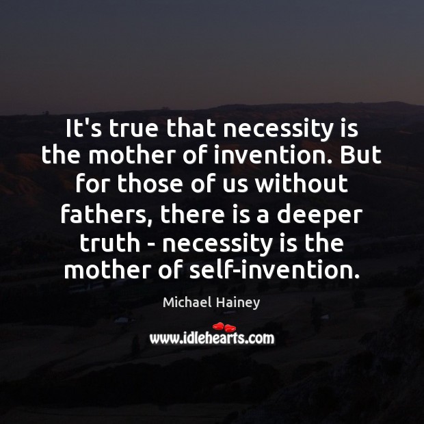 It’s true that necessity is the mother of invention. But for those Michael Hainey Picture Quote