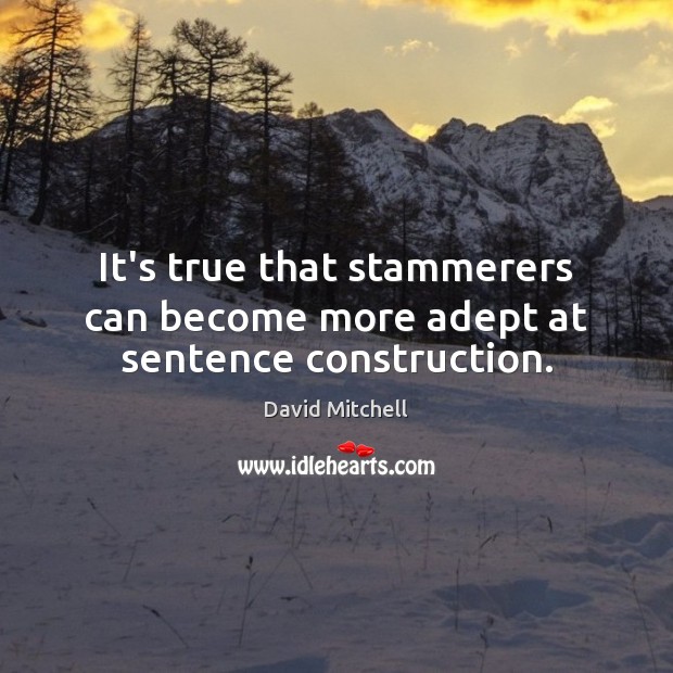 It’s true that stammerers can become more adept at sentence construction. David Mitchell Picture Quote