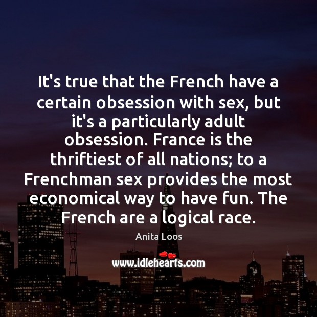 It’s true that the French have a certain obsession with sex, but Anita Loos Picture Quote