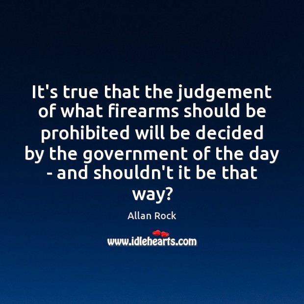 It’s true that the judgement of what firearms should be prohibited will Image