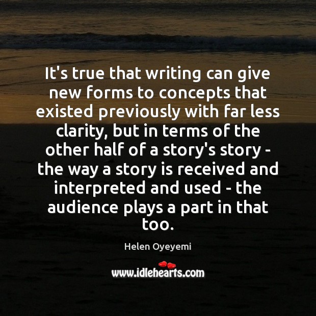 It’s true that writing can give new forms to concepts that existed Helen Oyeyemi Picture Quote