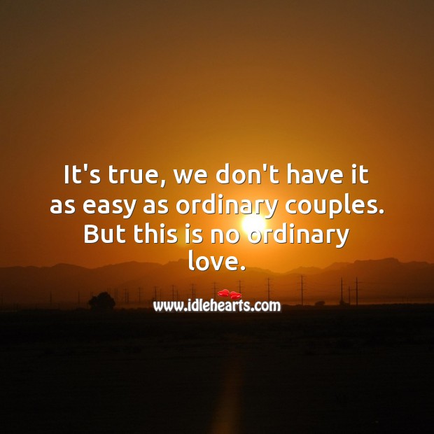 It’s true, we don’t have it as easy as ordinary couples. Being In Love Quotes Image