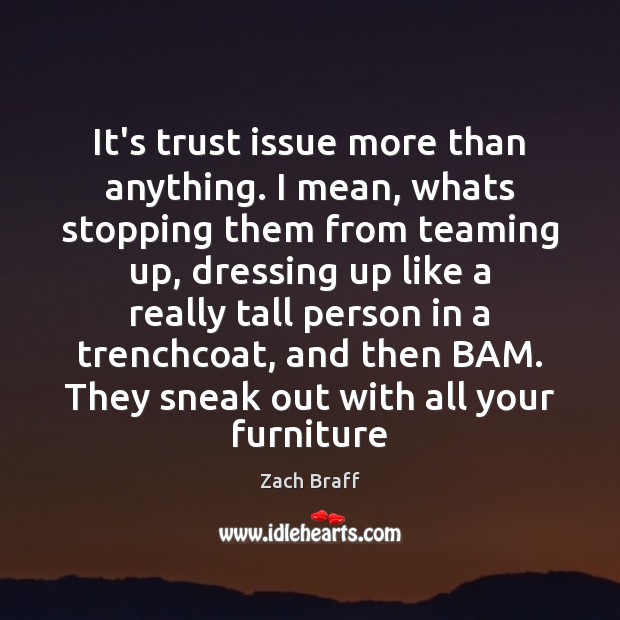 It’s trust issue more than anything. I mean, whats stopping them from Image