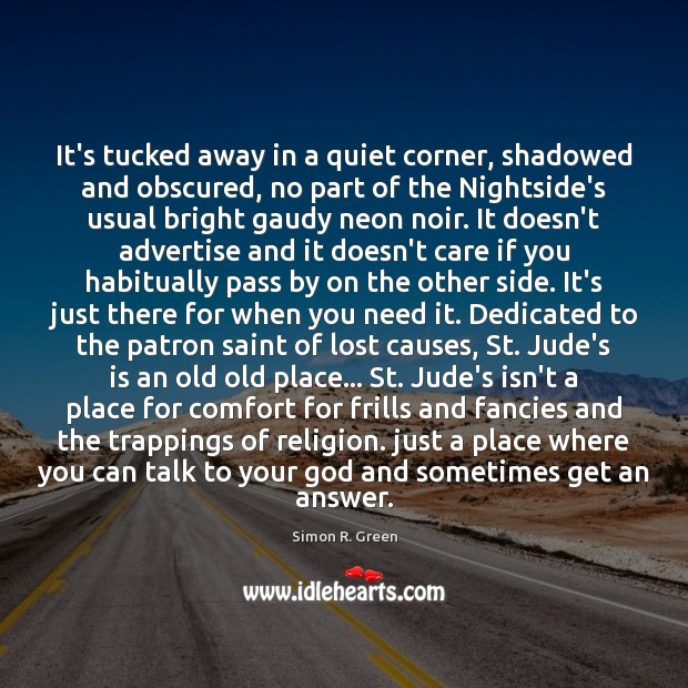 It’s tucked away in a quiet corner, shadowed and obscured, no part Simon R. Green Picture Quote