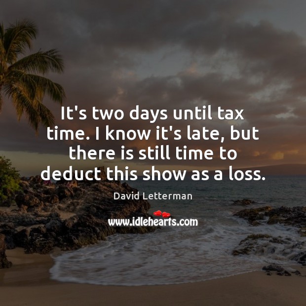 It’s two days until tax time. I know it’s late, but there Image