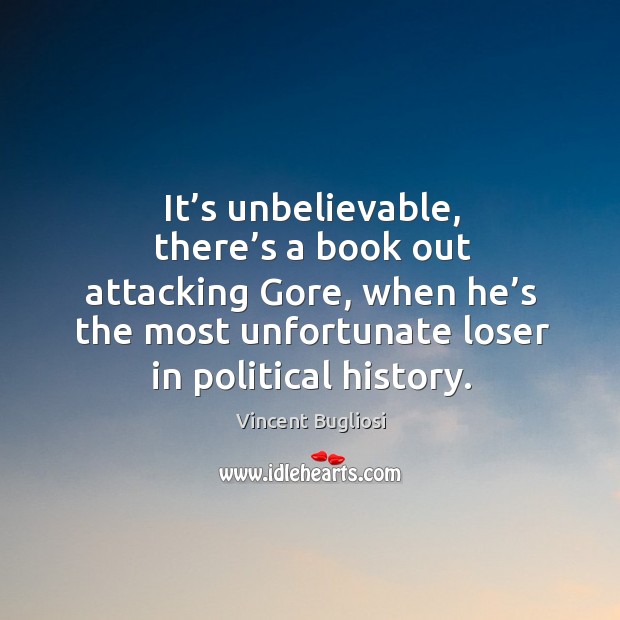 It’s unbelievable, there’s a book out attacking gore, when he’s the most unfortunate loser in political history. Image