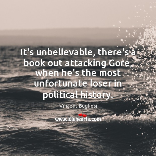 It’s unbelievable, there’s a book out attacking Gore, when he’s the most Vincent Bugliosi Picture Quote