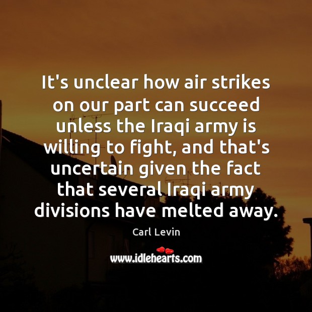 It’s unclear how air strikes on our part can succeed unless the Carl Levin Picture Quote