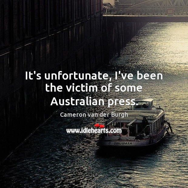 It’s unfortunate, I’ve been the victim of some Australian press. Cameron van der Burgh Picture Quote
