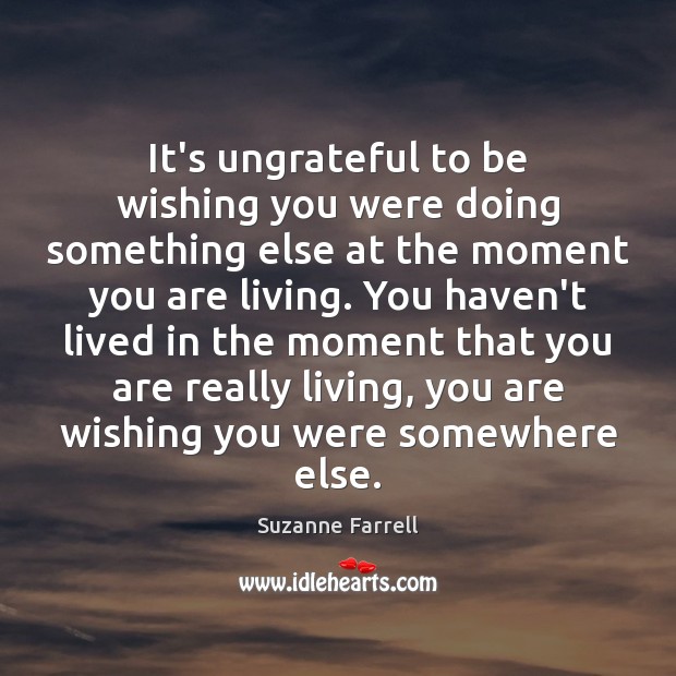 It’s ungrateful to be wishing you were doing something else at the Wishing You Messages Image