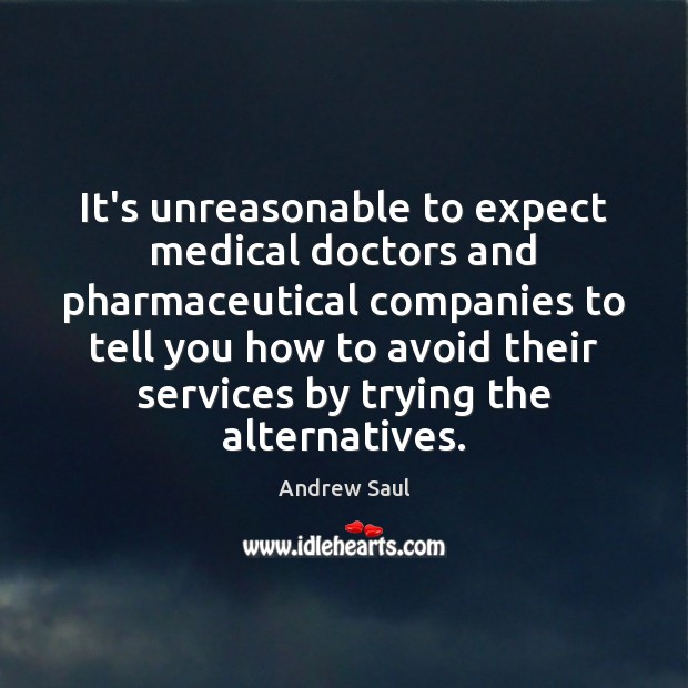 It’s unreasonable to expect medical doctors and pharmaceutical companies to tell you Andrew Saul Picture Quote