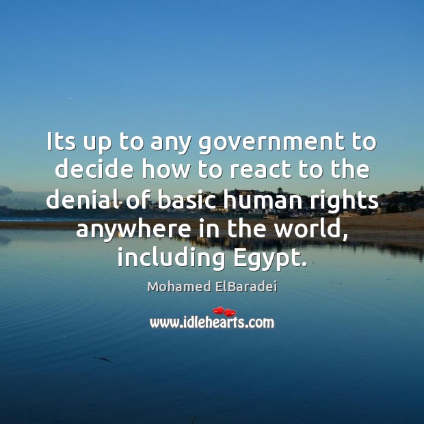 Its up to any government to decide how to react to the Mohamed ElBaradei Picture Quote