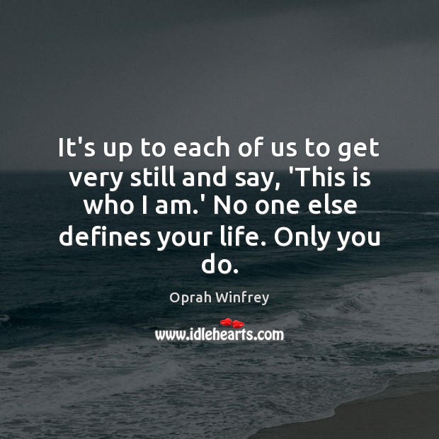 It’s up to each of us to get very still and say, Oprah Winfrey Picture Quote
