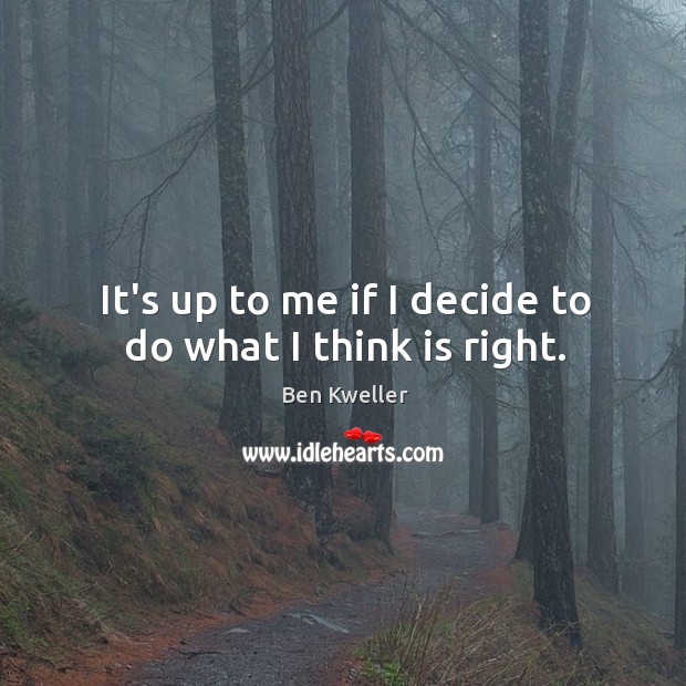 It’s up to me if I decide to do what I think is right. Ben Kweller Picture Quote