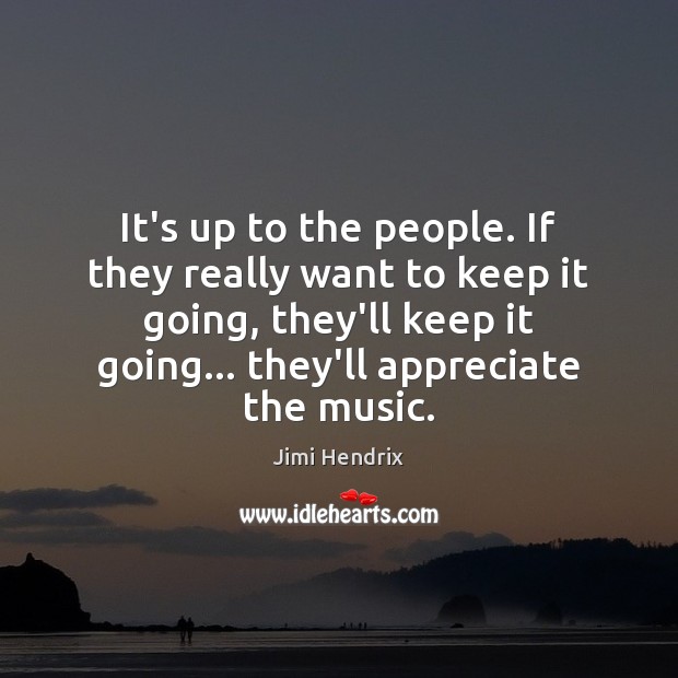 It’s up to the people. If they really want to keep it Jimi Hendrix Picture Quote