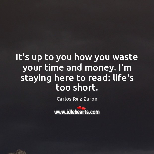 It’s up to you how you waste your time and money. I’m Carlos Ruiz Zafon Picture Quote