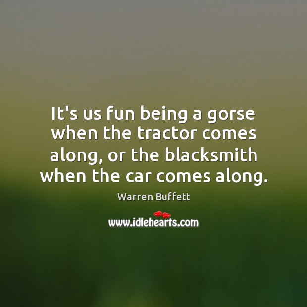 It’s us fun being a gorse when the tractor comes along, or Warren Buffett Picture Quote