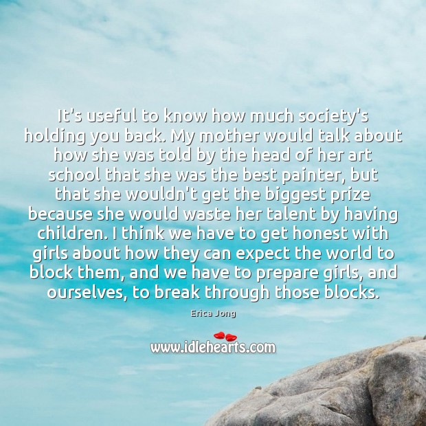It’s useful to know how much society’s holding you back. My mother Erica Jong Picture Quote