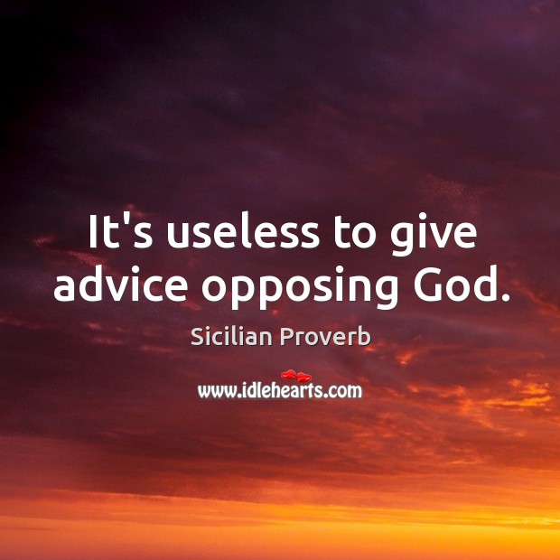 It’s useless to give advice opposing God. Sicilian Proverbs Image