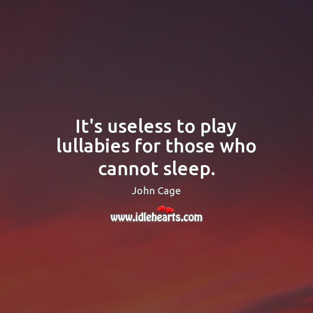 It’s useless to play lullabies for those who cannot sleep. John Cage Picture Quote