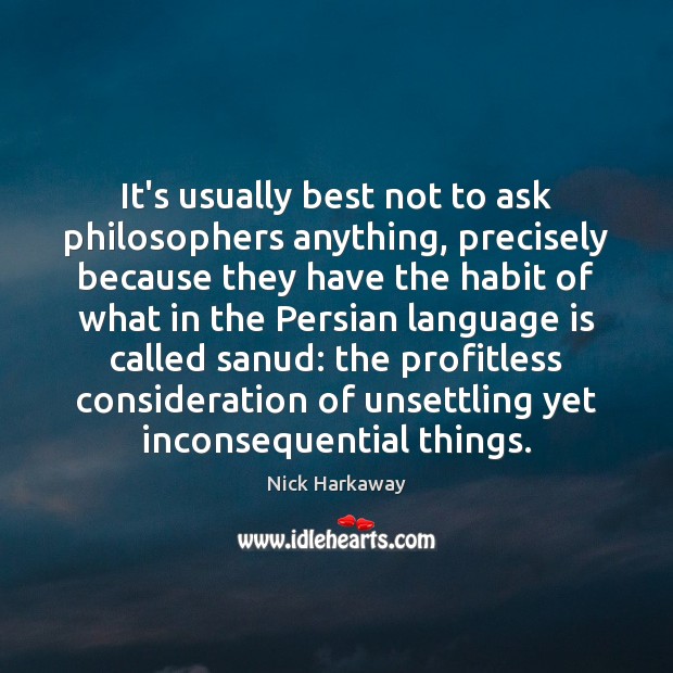 It’s usually best not to ask philosophers anything, precisely because they have Image