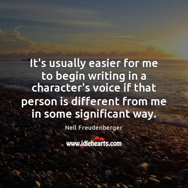 It’s usually easier for me to begin writing in a character’s voice Nell Freudenberger Picture Quote