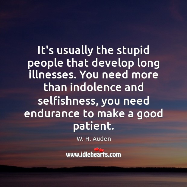 It’s usually the stupid people that develop long illnesses. You need more Patient Quotes Image
