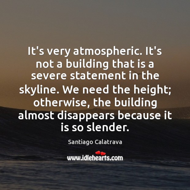It’s very atmospheric. It’s not a building that is a severe statement Santiago Calatrava Picture Quote