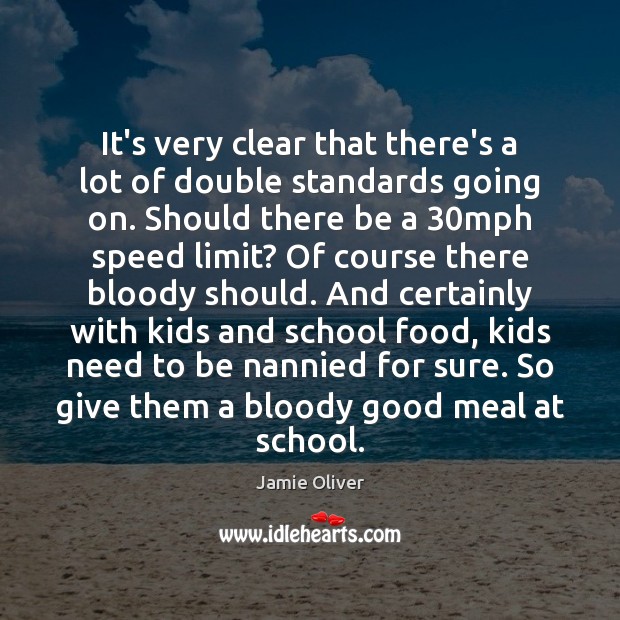It’s very clear that there’s a lot of double standards going on. Jamie Oliver Picture Quote