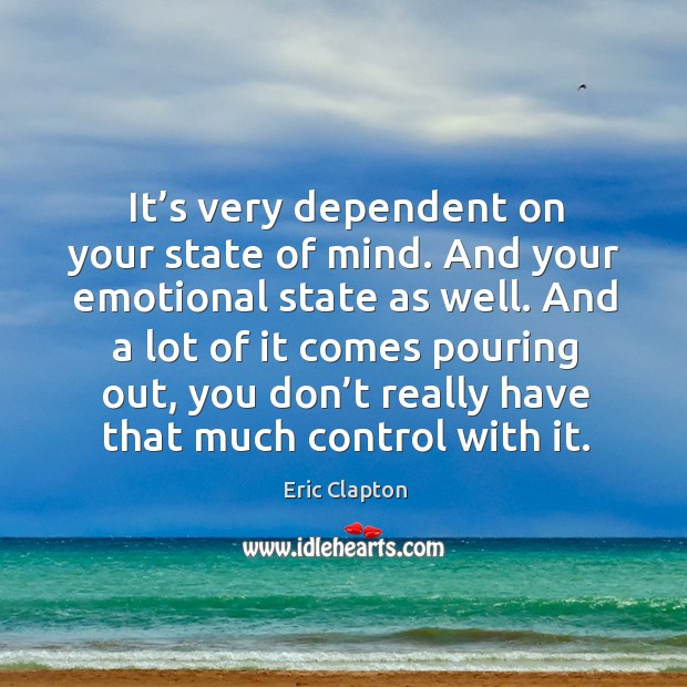 It’s very dependent on your state of mind. And your emotional state as well. Image
