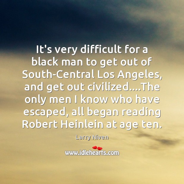It’s very difficult for a black man to get out of South-Central Larry Niven Picture Quote