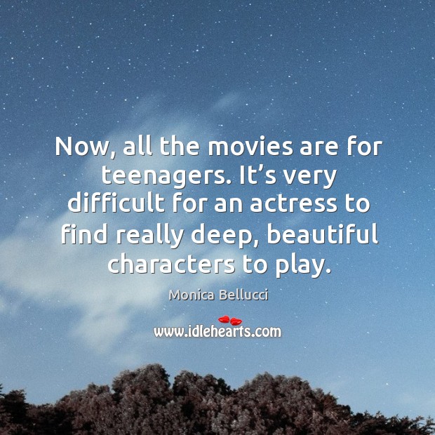 It’s very difficult for an actress to find really deep, beautiful characters to play. Movies Quotes Image